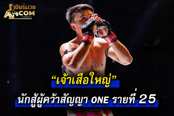“จ้าวเสือใหญ่” นักสู้ผู้คว้าสัญญา ONE รายที่&nbsp;25